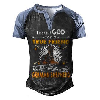 I Asked God For A True Friend He Sent Me A German Shepherd Gift Men's Henley Shirt Raglan Sleeve 3D Print T-shirt - Thegiftio UK