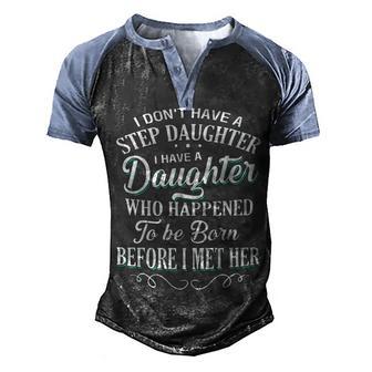 I Dont Have A Step Daughter I Have Daughter Who Happened To Be Born Before I Met Her Men's Henley Shirt Raglan Sleeve 3D Print T-shirt - Thegiftio UK