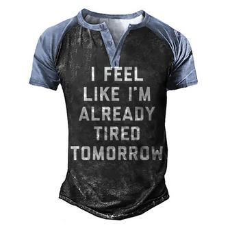 I Feel Like Im Already Tired Tomorrow V2 Men's Henley Shirt Raglan Sleeve 3D Print T-shirt - Seseable