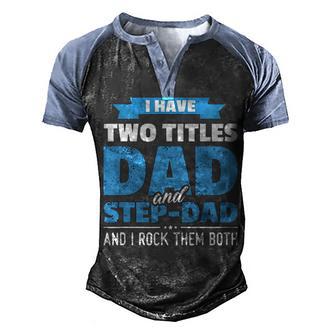 I Have Two Titles Dad And Step Dad Fathers Day Gift Men's Henley Shirt Raglan Sleeve 3D Print T-shirt - Thegiftio UK