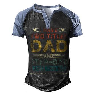I Have Two Titles Dad And Step Dad Funny Fathers Day Gift Men's Henley Shirt Raglan Sleeve 3D Print T-shirt - Thegiftio UK