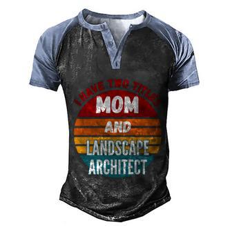 I Have Two Titles Mom And Landscape Architect Gift Graphic Design Printed Casual Daily Basic Men's Henley Shirt Raglan Sleeve 3D Print T-shirt - Thegiftio UK