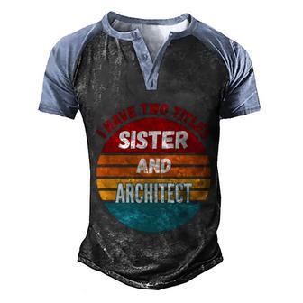 I Have Two Titles Sister And Architect Gift Graphic Design Printed Casual Daily Basic Men's Henley Shirt Raglan Sleeve 3D Print T-shirt - Thegiftio UK