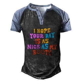 I Hope Your Day Is As Nice As My Booty Funny Groovy Graphic Design Printed Casual Daily Basic Men's Henley Shirt Raglan Sleeve 3D Print T-shirt - Thegiftio UK