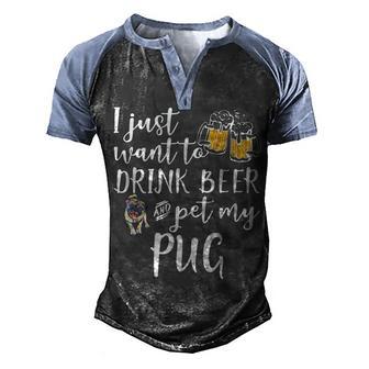 I Just Want To Drink Beer And Pet My Pug Men's Henley Shirt Raglan Sleeve 3D Print T-shirt - Thegiftio UK