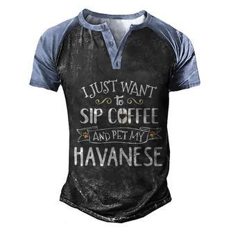I Just Want To Sip Coffee And Pet My Havanese Dog Men's Henley Shirt Raglan Sleeve 3D Print T-shirt - Thegiftio UK