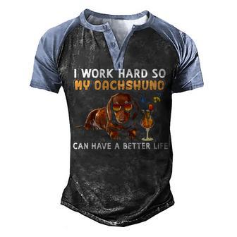 I Work Hard So My Dachshund Can Have A Better Life Men's Henley Shirt Raglan Sleeve 3D Print T-shirt - Thegiftio UK
