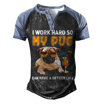 I Work Hard So My Pug Can Have A Better Life 1 Men's Henley Shirt Raglan Sleeve 3D Print T-shirt - Thegiftio UK