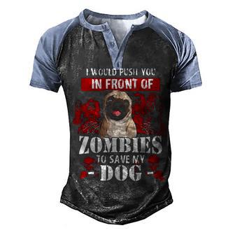 I Would Push You In Front Of Zombies To Save My Dog Pug Love Men's Henley Shirt Raglan Sleeve 3D Print T-shirt - Thegiftio UK