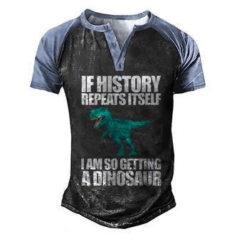 If History Repeats Itself Im So Getting A Dinosaur Dino Rex Men's Henley Shirt Raglan Sleeve 3D Print T-shirt - Thegiftio UK