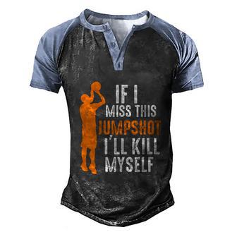 If I Miss This Jumpshot Ill Kill Myself Basketball Graphic Design Printed Casual Daily Basic Men's Henley Shirt Raglan Sleeve 3D Print T-shirt - Thegiftio UK