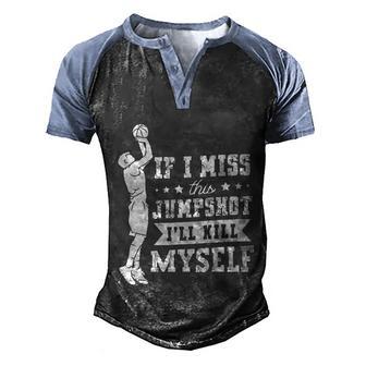 If I Miss This Jumpshot I’Ll Kill Myself Graphic Design Printed Casual Daily Basic Men's Henley Shirt Raglan Sleeve 3D Print T-shirt - Thegiftio UK