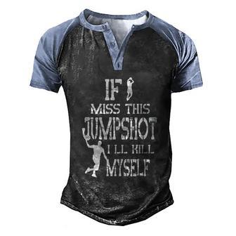 If I Miss This Jumpshot Ill Kill Myself Graphic Design Printed Casual Daily Basic Men's Henley Shirt Raglan Sleeve 3D Print T-shirt - Thegiftio UK