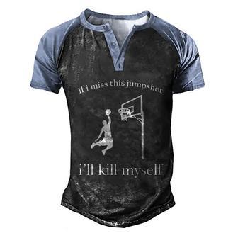 If I Miss This Jumpshot I’Ll Kill Myself Graphic Design Printed Casual Daily Basic Men's Henley Shirt Raglan Sleeve 3D Print T-shirt - Thegiftio UK