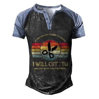 If You Use My Fabric Scissors I Will Cut You But Not With These Scissors Men's Henley Shirt Raglan Sleeve 3D Print T-shirt - Thegiftio UK
