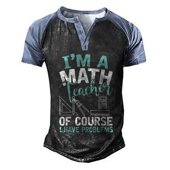 Im A Math Teacher Of Course I Have Problems Teacher Men's Henley Shirt Raglan Sleeve 3D Print T-shirt - Thegiftio UK