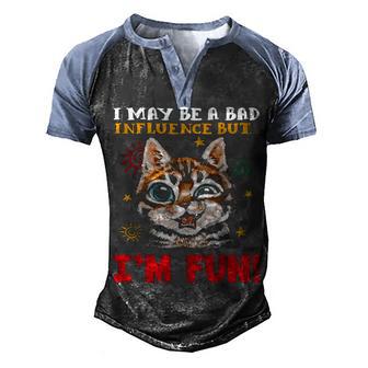 Im May Be A Bad Influence But Im Fun Funny Cat Men's Henley Shirt Raglan Sleeve 3D Print T-shirt - Thegiftio UK