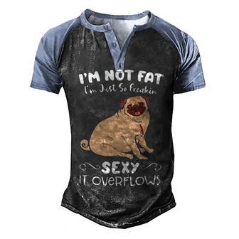 Im Not Fat Im Just So Freakin Sexy Pug Men's Henley Shirt Raglan Sleeve 3D Print T-shirt - Thegiftio UK