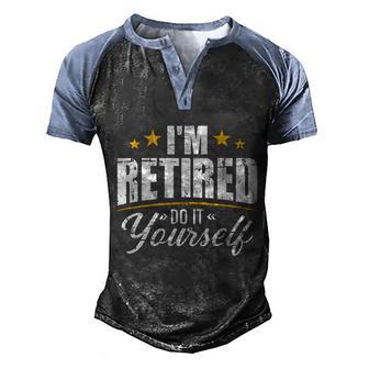 Im Retired Do It Yourself Great Gift Graphic Design Printed Casual Daily Basic Men's Henley Shirt Raglan Sleeve 3D Print T-shirt - Thegiftio UK