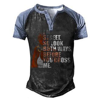 Im Street So Look Both Ways Before You Cross Me Men's Henley Shirt Raglan Sleeve 3D Print T-shirt - Thegiftio UK