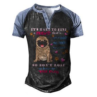 Its Hard To Find A Friend Dont Lose Or Leave Me Pug Men's Henley Shirt Raglan Sleeve 3D Print T-shirt - Thegiftio UK
