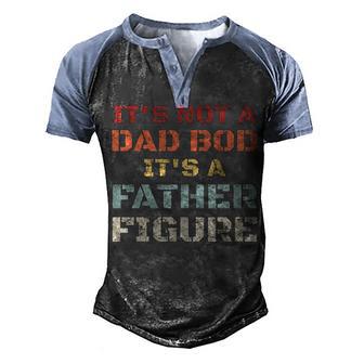 Its Not A Dad Bod Its A Father Figure Fathers Day Men's Henley Shirt Raglan Sleeve 3D Print T-shirt - Thegiftio UK
