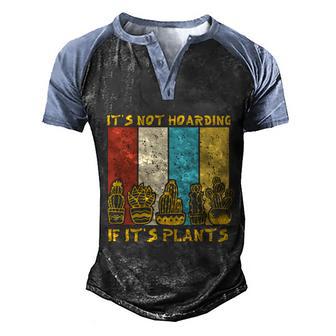 Its Not Hoarding If Its Plants Funny Gardener Cactus Cool Gift Graphic Design Printed Casual Daily Basic Men's Henley Shirt Raglan Sleeve 3D Print T-shirt - Thegiftio UK