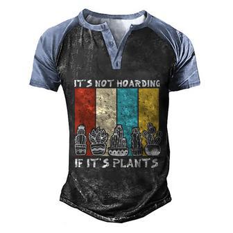 Its Not Hoarding If Its Plants Funny Gardener Cactus Gift Graphic Design Printed Casual Daily Basic Men's Henley Shirt Raglan Sleeve 3D Print T-shirt - Thegiftio UK