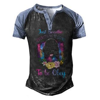 Just Breath Everything Is Going To Be Obey Dog T Limited Men's Henley Shirt Raglan Sleeve 3D Print T-shirt - Thegiftio UK