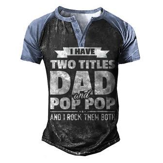 Mens I Have Two Titles Dad And Pop Pop Grandpa Fathers Day Gift Men's Henley Shirt Raglan Sleeve 3D Print T-shirt - Thegiftio UK