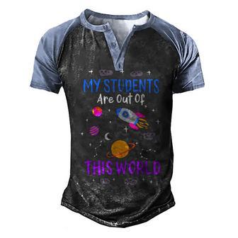 My Students Are Out Of This World Space Teacher Funny Men's Henley Shirt Raglan Sleeve 3D Print T-shirt - Thegiftio UK