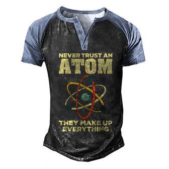 Never Trust An Atom They Make Up Everything Stem Molecule Chemistry Men's Henley Shirt Raglan Sleeve 3D Print T-shirt - Thegiftio UK