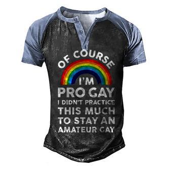Of Course Im Progay I Didnt Practice This Much To Stay An Amateur Gay Men's Henley Shirt Raglan Sleeve 3D Print T-shirt - Thegiftio UK