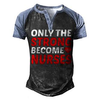 Only The Strong Become Nurses Men's Henley Shirt Raglan Sleeve 3D Print T-shirt - Thegiftio UK