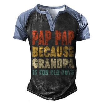 Pap Pap Because Grandpa Is For Old Guys V2 Men's Henley Shirt Raglan Sleeve 3D Print T-shirt - Thegiftio UK