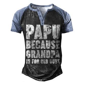Papu Because Grandpa Is For Old Guys Funny Gift Men's Henley Shirt Raglan Sleeve 3D Print T-shirt - Thegiftio UK