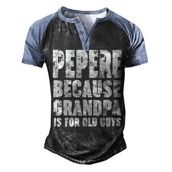 Pepere Because Grandpa Is For Old Guys Funny Gift Men's Henley Shirt Raglan Sleeve 3D Print T-shirt - Thegiftio UK