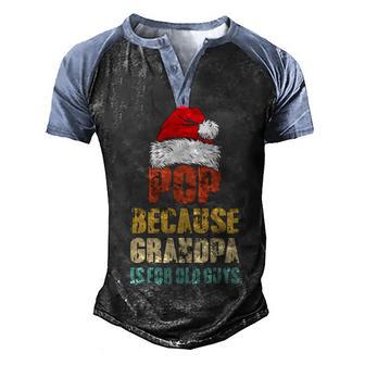 Pop Because Grandpa Is For Old Guys Santa Christmas Gift Men's Henley Shirt Raglan Sleeve 3D Print T-shirt - Thegiftio UK