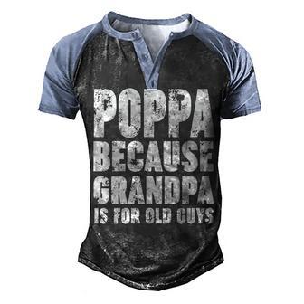 Poppa Because Grandpa Is For Old Guys Funny Gift Men's Henley Shirt Raglan Sleeve 3D Print T-shirt - Thegiftio UK