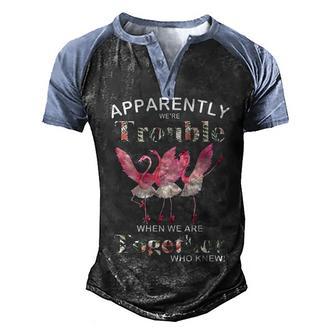 Pretty Flamingo Apparently We’Re Trouble When We Are Together Men's Henley Shirt Raglan Sleeve 3D Print T-shirt - Thegiftio UK