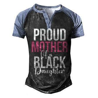 Proud Mother Of A Black Daughter Men's Henley Shirt Raglan Sleeve 3D Print T-shirt - Thegiftio UK