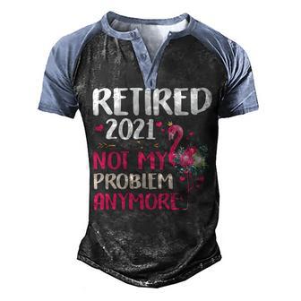 Retired 2021 Not My Problem Anymore Flamingo Men's Henley Shirt Raglan Sleeve 3D Print T-shirt - Thegiftio UK