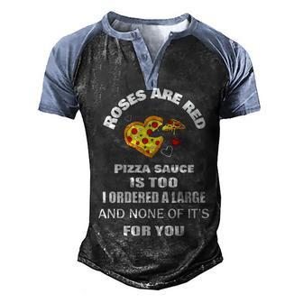 Roses Are Red Pizza Sauce Is Too I Ordered A Large And None Of Its For You Men's Henley Shirt Raglan Sleeve 3D Print T-shirt - Seseable