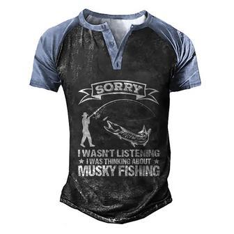 Sorry I Wasnt Listening I Was Thinking About Musky Fishing Graphic Design Printed Casual Daily Basic Men's Henley Shirt Raglan Sleeve 3D Print T-shirt - Thegiftio UK
