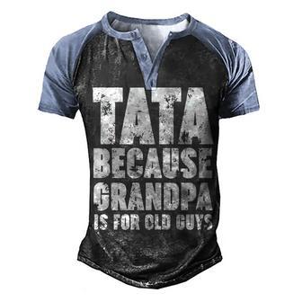 Tata Because Grandpa Is For Old Guys Funny Gift Men's Henley Shirt Raglan Sleeve 3D Print T-shirt - Thegiftio UK