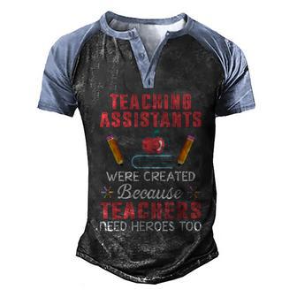 Teaching Assistants Were Create Because Teacher Needs Heroes Men's Henley Shirt Raglan Sleeve 3D Print T-shirt - Thegiftio UK