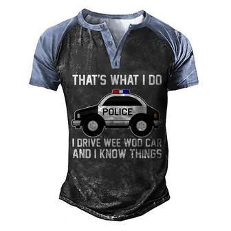 Thats What I Do I Drive Wee Woo Car And I Know Things Men's Henley Shirt Raglan Sleeve 3D Print T-shirt - Thegiftio UK