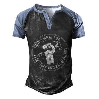Thats What I Do I Fix Stuff And I Know Things Handy Gift Men's Henley Shirt Raglan Sleeve 3D Print T-shirt - Thegiftio UK