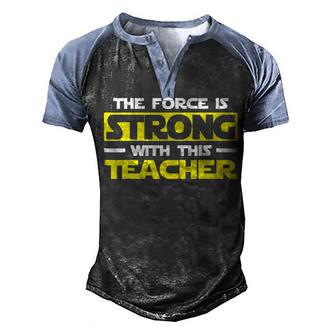 The Force Is Strong With This My Teacher - Funny Fathers Day Men's Henley Shirt Raglan Sleeve 3D Print T-shirt - Thegiftio UK