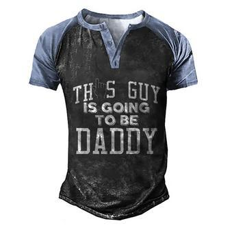 This Guy Is Going To Be Daddy Father To Be Cool Gift Men's Henley Shirt Raglan Sleeve 3D Print T-shirt - Monsterry